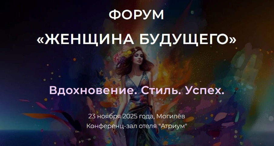 С целью популяризации, поддержки и содействия развитию женского предпринимательства 23 ноября 2025 года в г.Могилеве пройдет IV бизнес-форум «Женщина Будущего».